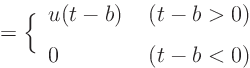 $\displaystyle =
\bigg\{_{\strut}^{\strut}
\begin{array}{lr} u(t-b) & (t-b>0)  0 & (t-b<0) \end{array}$