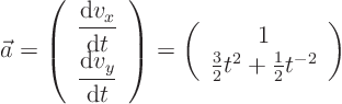 \begin{displaymath}
\vec a =
\left(
\begin{array}{c}
\displaystyle \frac...
...}
1  \frac32 t^2 + \frac12 t^{-2}
\end{array}
\right)
\end{displaymath}