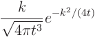 $\displaystyle \frac{k}{\sqrt{4\pi t^3}}_{\strut} e^{-k^2/(4t)}$