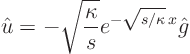 \begin{displaymath}
\hat u = - \sqrt{\frac{\kappa}{s}} e^{-\sqrt{s/\kappa}  x} \hat g
\end{displaymath}