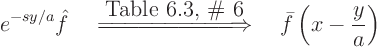 \begin{displaymath}
e^{-sy/a} \hat f
\quad \stackrel{\hbox{Table 6.3, \char9...
...\Longrightarrow}
\quad
\bar f\left(x - \frac{y}{a}\right)
\end{displaymath}