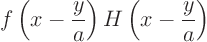 \begin{displaymath}
f\left(x - \frac{y}{a}\right) H \left(x - \frac{y}{a}\right)
\end{displaymath}