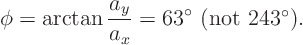 \begin{displaymath}
\phi = \arctan \frac{a_y}{a_x} = 63^\circ \mbox{ (not $243^\circ$)}.
\end{displaymath}