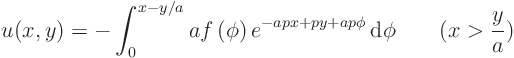 \begin{displaymath}
u(x,y) = - \int_{0}^{x-y/a}
a f\left(\phi\right) e^{-apx+py+ap\phi} { \rm d}\phi
\qquad (x > \frac ya)
\end{displaymath}