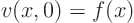 \begin{displaymath}
v(x,0) = f(x)
\end{displaymath}