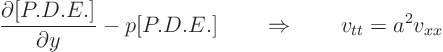 \begin{displaymath}
\frac{\partial [P.D.E.]}{\partial y} - p [P.D.E.] \quad\quad\Rightarrow\quad\quad
v_{tt} = a^2 v_{xx}
\end{displaymath}