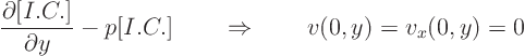 \begin{displaymath}
\frac{\partial [I.C.]}{\partial y} - p [I.C.] \quad\quad\Rightarrow\quad\quad
v(0,y) = v_x(0,y) = 0
\end{displaymath}