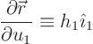 \begin{displaymath}
\frac{\partial {\skew0\vec r}}{\partial u_1} \equiv h_1 {\hat\imath}_1
\end{displaymath}