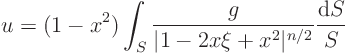 \begin{displaymath}
u = (1-x^2) \int_{S} \frac{g}{\vert 1 - 2 x\xi + x^2\vert^{n/2}} \frac{{\rm d}S}{S}
\end{displaymath}