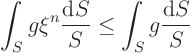 \begin{displaymath}
\int_{S} g \xi^n \frac{{\rm d}S}{S} \le \int_{S} g \frac{{\rm d}S}{S}
\end{displaymath}