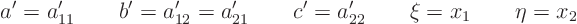 \begin{displaymath}
a'=a'_{11} \qquad b'=a'_{12}=a'_{21} \qquad c'=a'_{22}
\qquad \xi=x_1 \qquad \eta=x_2
\end{displaymath}