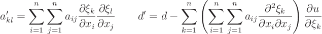 \begin{displaymath}
a'_{kl} =
\sum_{i=1}^n \sum_{j=1}^n a_{ij}
\frac{\part...
..._i\partial x_j}
\right)
\frac{\partial u}{\partial \xi_k}
\end{displaymath}