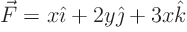 $\vec F = x {\hat\imath}+ 2y {\hat\jmath}+ 3x {\hat k}$