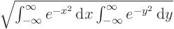 $\sqrt{\int_{-\infty}^{\infty}e^{-x^2}{ \rm d}{x}\int_{-\infty}^{\infty}e^{-y^2}{ \rm d}{y}}$