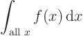 \begin{displaymath}
\int_{\mbox{\scriptsize all }x} f(x){ \rm d}x
\end{displaymath}