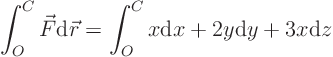 \begin{displaymath}
\int_O^C \vec F {\rm d}\vec r = \int_O^C x {\rm d}x + 2 y {\rm d}y + 3 x {\rm d}z
\end{displaymath}