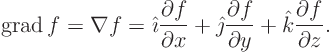 \begin{displaymath}
\mathop{\rm grad}\nolimits f = \nabla f =
{\hat\imath}\f...
...al f}{\partial y} +
{\hat k}\frac{\partial f}{\partial z}.
\end{displaymath}