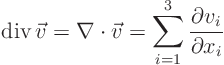 \begin{displaymath}
\div\vec v = \nabla\cdot\vec v =
\sum_{i=1}^3 \frac{\partial v_i}{\partial x_i}
\end{displaymath}