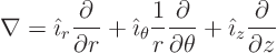 \begin{displaymath}
\nabla = {\hat\imath}_r \frac{\partial}{\partial r} +
{\...
...ial \theta} +
{\hat\imath}_z \frac{\partial}{\partial z} %
\end{displaymath}