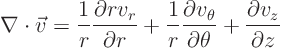 \begin{displaymath}
\nabla \cdot \vec v = \frac{1}{r} \frac{\partial r v_r}{\p...
...theta}{\partial\theta}
+ \frac{\partial v_z}{\partial z} %
\end{displaymath}