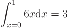 \begin{displaymath}
\int_{x=0}^1 6x {\rm d}x = 3
\end{displaymath}