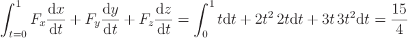 \begin{displaymath}
\int_{t=0}^1 F_x \frac{{\rm d}x}{{\rm d}t} + F_y \frac{{\r...
...}t + 2t^2  2t {\rm d}t + 3 t  3t^2 {\rm d}t
= \frac{15}4
\end{displaymath}