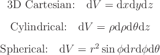 \begin{eqnarray*}
& \mbox{3D Cartesian:}\quad {\rm d}V = {\rm d}x {\rm d}y {\r...
...ad {\rm d}V = r^2 \sin \phi {\rm d}r {\rm d}\phi {\rm d}\theta
\end{eqnarray*}