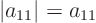 \begin{displaymath}
\left\vert a_{11} \right\vert = a_{11}
\end{displaymath}