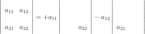 \begin{displaymath}
\left\vert
\begin{array}{ll}
a_{11} & a_{12} \\
a_{...
... \\
a_{21} & \phantom{a_{22}}
\end{array}
\right\vert
\end{displaymath}