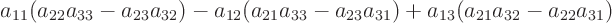 \begin{displaymath}
a_{11}(a_{22}a_{33}-a_{23}a_{32})
-a_{12}(a_{21}a_{33}-a_{23}a_{31})
+a_{13}(a_{21}a_{32}-a_{22}a_{31})
\end{displaymath}