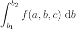 \begin{displaymath}
\int_{b_1}^{b_2} f(a,b,c)\;{\rm d}b
\end{displaymath}