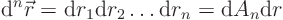 \begin{displaymath}
{\rm d}^n{\skew0\vec r}= {\rm d}r_1 {\rm d}r_2 \ldots {\rm d}r_n = {\rm d}A_n {\rm d}r
\end{displaymath}