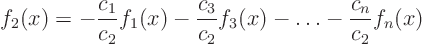 \begin{displaymath}
f_2(x) = - \frac{c_1}{c_2} f_1(x) - \frac{c_3}{c_2} f_3(x) - \ldots
- \frac{c_n}{c_2} f_n(x)
\end{displaymath}