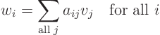 \begin{displaymath}
w_i = \sum_{\mbox{{\scriptsize all }}j} a_{ij} v_j \quad \mbox{for all $i$}
\end{displaymath}