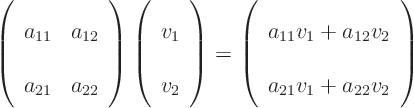 \begin{displaymath}
\left(
\begin{array}{ll}
a_{11} & a_{12} \\
a_{21} ...
...2} v_2 \\
a_{21} v_1 + a_{22} v_2
\end{array}
\right)
\end{displaymath}