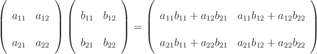 \begin{displaymath}
\left(
\begin{array}{ll}
a_{11} & a_{12} \\
a_{21} ...
...{21} & a_{21} b_{12} + a_{22} b_{22}
\end{array}
\right)
\end{displaymath}