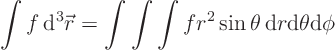 \begin{displaymath}
\int f { \rm d}^3{\skew0\vec r}= \int\int\int f r^2 \sin\theta { \rm d}r {\rm d}\theta {\rm d}\phi
\end{displaymath}