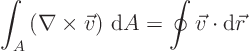 \begin{displaymath}
\int_A \left(\nabla \times \vec v\right) { \rm d}A
=
\oint \vec v \cdot {\rm d}\vec r
\end{displaymath}