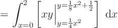 \begin{displaymath}
= \int_{x=0}^{2}
\left[ x y \Big\vert _{y=\frac14 x^2}^{y=\frac18x^2+\frac12}\right]\; {\rm d}x
\end{displaymath}