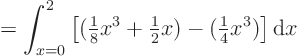 \begin{displaymath}
= \int_{x=0}^{2} \left[ ({\textstyle\frac{1}{8}}x^3+{\text...
...frac{1}{2}}x) - ({\textstyle\frac{1}{4}} x^3)\right] {\rm d}x
\end{displaymath}