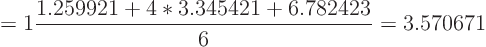 \begin{displaymath}
= 1 \frac{1.259921+4 * 3.345421 + 6.782423}6 = 3.570671
\end{displaymath}