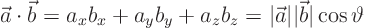 \begin{displaymath}
\vec a \cdot \vec b = a_x b_x + a_y b_y + a_z b_z =
\vert\vec a\vert \vert \vec b\vert \cos \vartheta
\end{displaymath}