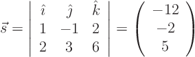 \begin{displaymath}
\vec s = \left\vert
\begin{array}{ccc}
{\hat\imath}& {...
... = \left( \begin{array}{c} -12  -2  5 \end{array} \right)
\end{displaymath}