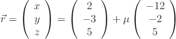 \begin{displaymath}
\vec r = \left(\begin{array}{c} x  y  z \end{array} \r...
...mu \left( \begin{array}{c} -12  -2  5 \end{array} \right)
\end{displaymath}