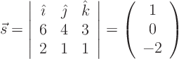 \begin{displaymath}
\vec s = \left\vert
\begin{array}{ccc}
{\hat\imath}& {...
...
= \left( \begin{array}{c} 1  0  -2 \end{array} \right)
\end{displaymath}