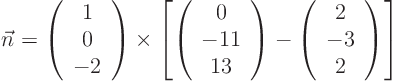 \begin{displaymath}
\vec n = \left(\begin{array}{c} 1  0  -2 \end{array} \...
...ft( \begin{array}{c} 2  -3  2 \end{array} \right) \right]
\end{displaymath}