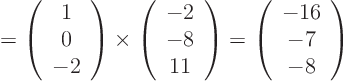 \begin{displaymath}
= \left(\begin{array}{c} 1  0  -2 \end{array} \right) ...
...= \left( \begin{array}{c} -16  -7  -8 \end{array} \right)
\end{displaymath}