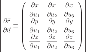 \begin{displaymath}
\fbox{$\displaystyle
\frac{\partial{\skew0\vec r}}{\part...
...rtial z}{\mathstrut\partial u_3}
\end{array}
\right)
$}
\end{displaymath}