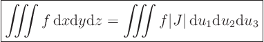 \begin{displaymath}
\fbox{$\displaystyle
\mathop{\int\kern-7pt\int\kern-7pt\...
...nolimits f \vert J\vert { \rm d}u_1{\rm d}u_2{\rm d}u_3
$}
\end{displaymath}