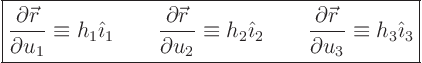 \begin{displaymath}
\fbox{$\displaystyle
\frac{\partial {\skew0\vec r}}{\par...
... {\skew0\vec r}}{\partial u_3} \equiv h_3 {\hat\imath}_3
$}
\end{displaymath}